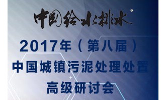 2017年中國城鎮(zhèn)污泥處理處置技術(shù)與應(yīng)用高級研討會（第八屆）最新日程 邀請函暨征稿啟事
